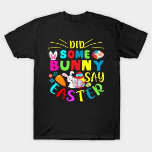 Did Some Bunny Say Easter - Happy Easter day T-Shirt